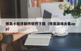 常宁棋类小程序制作软件下载（棋类游戏合集app）