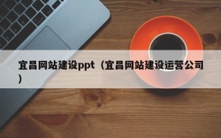 常宁宜昌网站建设ppt（宜昌网站建设运营公司）