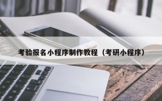 常宁考验报名小程序制作教程（考研小程序）