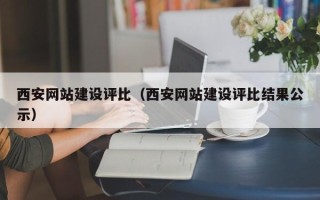 常宁西安网站建设评比（西安网站建设评比结果公示）